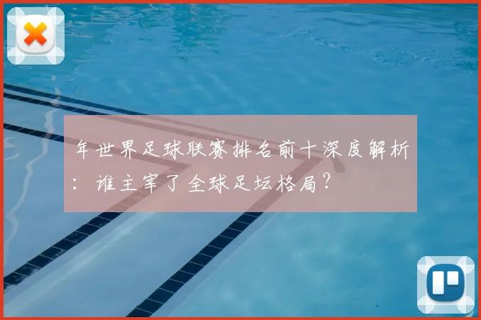 年世界足球联赛排名前十深度解析：谁主宰了全球足坛格局？